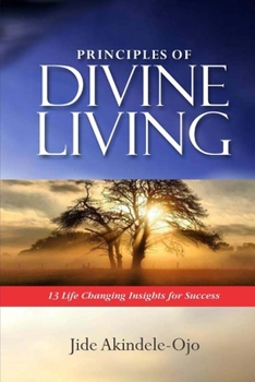 Principles of Divine Living : 13 Life Changing Insights for Success