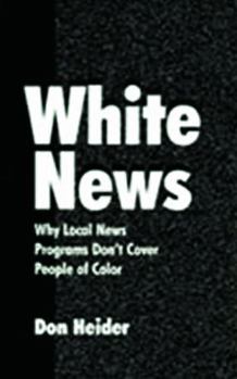 Hardcover White News: Why Local News Programs Don't Cover People of Color Book