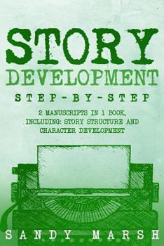 Paperback Story Development: Step-by-Step - 2 Manuscripts in 1 Book - Essential Story Writing, Story Mapping and Storytelling Tips Any Writer Can L Book