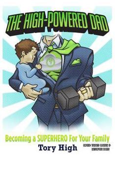 Paperback The High-Powered Dad: Becoming A SUPERHERO For Your Family Book