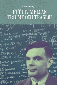 Alan Turing: Ett liv mellan triumf och tragedi (Swedish Edition)