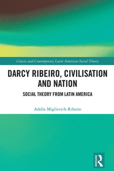 Hardcover Darcy Ribeiro, Civilization and Nation: Social Theory from Latin America Book