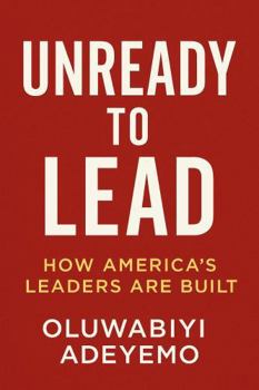 UnReady to Lead: How America's Leaders Are Built
