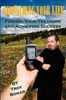 Paperback Geocaching Your Life: Finding Your Treasure and Achieving Success Book