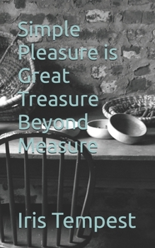 Simple Pleasure is Great Treasure Beyond Measure
