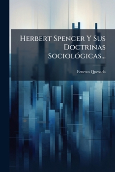 Herbert Spencer Y Sus Doctrinas SociolÃ3gicas... (Spanish Edition)