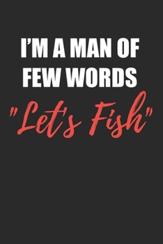 Paperback I'm A Man Of Few Words Let's Fish: Fishing Logbook Journal For fisherman/sailor/angler to write anything about fishing experience and fishing schedule Book