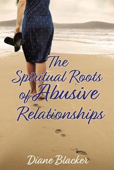 Paperback The Spiritual Roots of Abusive Relationships Book