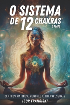Paperback O Sistema de 12 Chakras e mais: Centros maiores, menores e transpessoais [Portuguese] Book