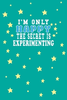 Paperback I m Only Happy The Secret Is Experimenting Notebook Lovers Gift: Lined Notebook / Journal Gift, 120 Pages, 6x9, Soft Cover, Matte Finish Book