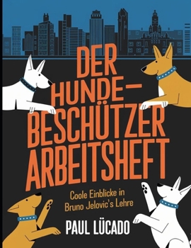 Paperback Der Hunde Be Schutzer Arbeitsheft: Coole Einblicke in Bruno Jelovic's Lehre [German] Book
