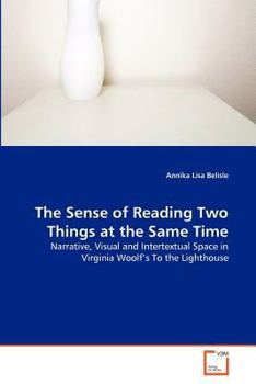 The Sense of Reading Two Things at the Same Time: Narrative, Visual and Intertextual Space in Virginia Woolf's To the Lighthouse