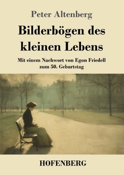 Bilderbögen des kleinen Lebens: Mit einem Nachwort von Egon Friedell zum 50. Geburtstag (German Edition)