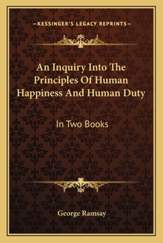 Paperback An Inquiry Into The Principles Of Human Happiness And Human Duty: In Two Books Book