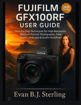 Paperback Fujifilm Gfx100rf User Guide: Step-by-Step Techniques for High-Resolution Medium-Format Photography, Field-Tested Landscape & Studio Workflows Book