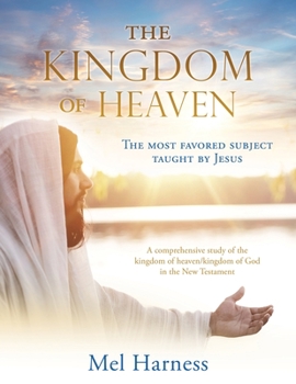 Paperback The Kingdom of Heaven: The most favored subject taught by Jesus A comprehensive study of the kingdom of heaven/kingdom of God in the New Test Book