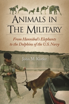 Hardcover Animals in the Military: From Hannibal's Elephants to the Dolphins of the U.S. Navy Book