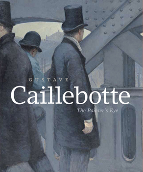 Hardcover Gustave Caillebotte: The Painter's Eye Book