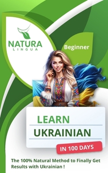 Paperback Learn Ukrainian in 100 Days: The 100% Natural Method to Finally Get Results with Ukrainian! (For Beginners) Book