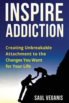 Paperback Inspire Addiction: Creating Unbreakable Attachment to the Changes You Want for Your Life Book