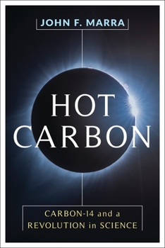Hardcover Hot Carbon: Carbon-14 and a Revolution in Science Book