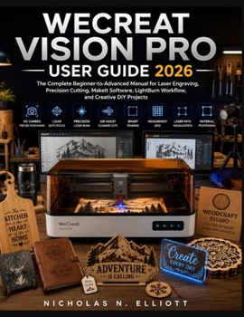Paperback Wecreat Vision Pro User Guide 2026: The Complete Beginner-to-Advanced Manual for Laser Engraving, Precision Cutting, MakeIt Software, LightBurn Workfl Book