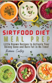 Hardcover Sirtfood Diet Meal Prep: Little Known Recipes to Activate Your Skinny Gene and Burn Fat in No Time! Book