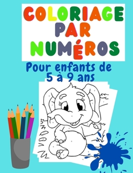 Coloriage par numéros Pour enfants de 5 à 9 ans: Cadeau génial pour les enfants de 5 à 9 ans; les enfants s'amusent en coloriant et en apprenant les chiffres!