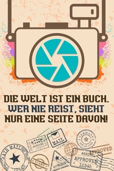 Die Welt ist ein Buch. Wer nie reist, sieht nur eine Seite davon: Reise-Tagebuch liniert DinA 5 für Reise-Notizen, Erinnerungen und Fotos Notiz-Heft für Weltenbummler Notizbuch (German Edition)