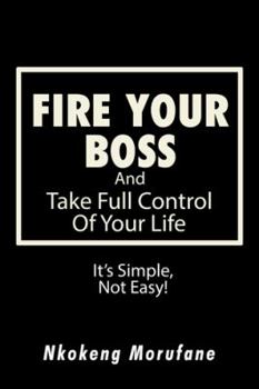 Paperback Fire Your Boss: And Take Full Control of Your Life: It's Simple, Not Easy Book