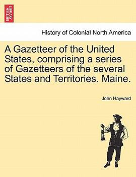 Paperback A Gazetteer of the United States, Comprising a Series of Gazetteers of the Several States and Territories. Maine. Book
