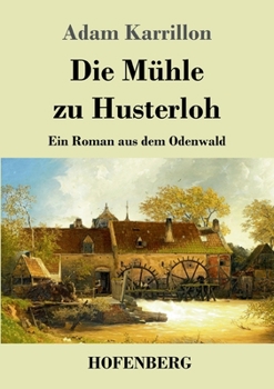 Paperback Die Mühle zu Husterloh: Ein Roman aus dem Odenwald [German] Book