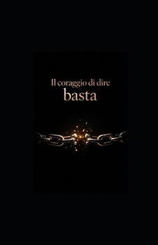 Il coraggio di dire basta: Il Risveglio del “Basta” (Italian Edition)