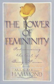 Paperback The Power of Femininity: Rediscovering the Art of Being a Woman Book