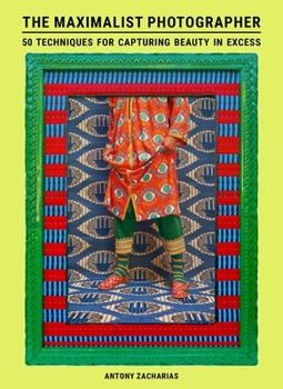 Paperback The Maximalist Photographer: 50 Techniques for Capturing Beauty in Excess Book