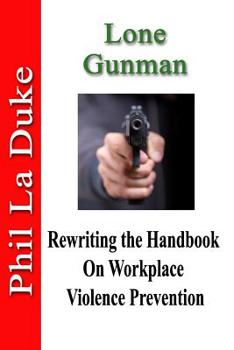 Paperback Lone Gunman: Rewriting the Handbook on Workplace Violence Prevention Book