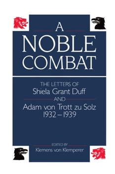 Hardcover A Noble Combat: The Letters of Shiela Grant Duff and Adam Von Trott Zu Solz 1932-1939 Book