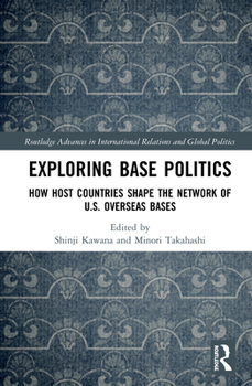 Hardcover Exploring Base Politics: How Host Countries Shape the Network of U.S. Overseas Bases Book