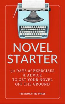 Paperback Novel Starter: 50 Days of Exercises and Advice to Get Your Novel Off the Ground (Fiction Attic Press Workbooks for Writers) Book