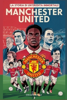 Paperback Manchester United: La Storia di un'eredità Immortale: Alles wat u Moet Weten [Italian] Book