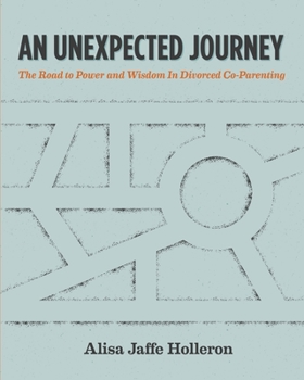 Paperback An Unexpected Journey: The Road to Power and Wisdom in Divorced Co-Parenting Book
