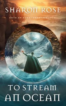 To Stream an Ocean: Arts of Substance - Novel 3 - Book #3 of the Arts of Substance