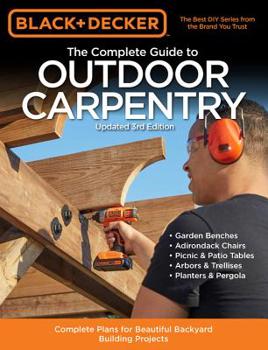 Paperback Black & Decker the Complete Guide to Outdoor Carpentry Updated 3rd Edition: Complete Plans for Beautiful Backyard Building Projects Book