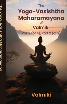 The Yoga-Vasishtha Maharamayana of Valmiki Vol. 2 (of 4), Part 2