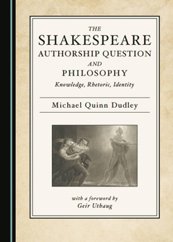 Hardcover The Shakespeare Authorship Question and Philosophy: Knowledge, Rhetoric, Identity Book