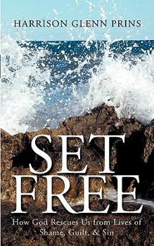 Set Free: How God Rescues Us from Lives of Shame, Guilt, & Sin