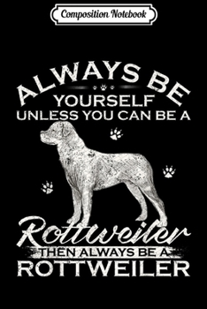 Paperback Composition Notebook: Always Be Yourself Unless You Can Be A Rottweiler Dog Funny Journal/Notebook Blank Lined Ruled 6x9 100 Pages Book