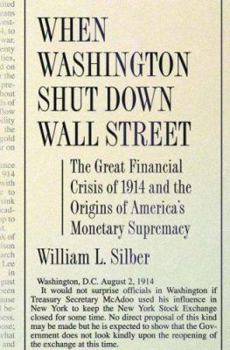 Hardcover When Washington Shut Down Wall Street: The Great Financial Crisis of 1914 and the Origins of America's Monetary Supremacy Book