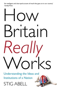 Paperback How Britain Really Works: Understanding the Ideas and Institutions of a Nation Book