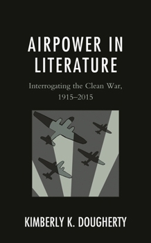 Hardcover Airpower in Literature: Interrogating the Clean War, 1915-2015 Book
